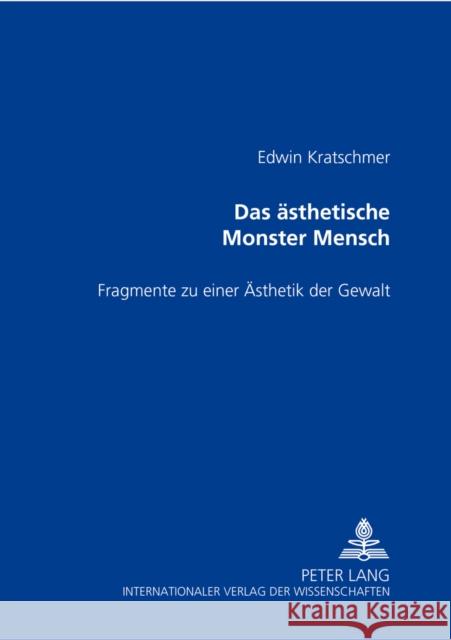 Das Aesthetische Monster Mensch: Fragmente Zu Einer Aesthetik Der Gewalt Kratschmer, Edwin 9783631395806 Peter Lang Gmbh, Internationaler Verlag Der W