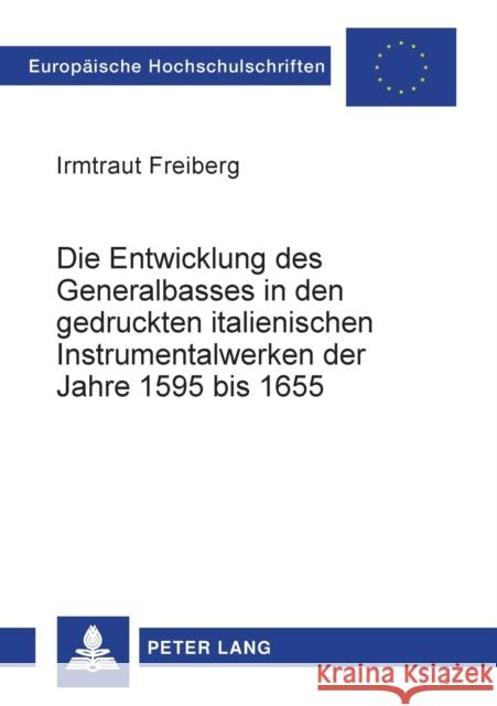 Die Entwicklung Des Generalbasses in Den Gedruckten Italienischen Instrumentalwerken Der Jahre 1595 Bis 1655 Freiberg, Irmtraut 9783631395929