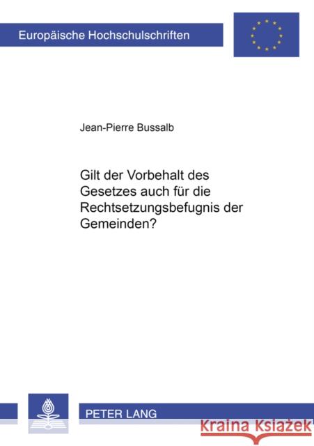 Gilt Der Vorbehalt Des Gesetzes Auch Fuer Die Rechtsetzungsbefugnis Der Gemeinden? Bussalb, Jean-Pierre 9783631395943 Lang, Peter, Gmbh, Internationaler Verlag Der