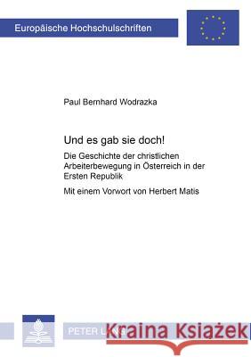 Und Es Gab Sie Doch!: Die Geschichte Der Christlichen Arbeiterbewegung in Oesterreich in Der Ersten Republik Wodrazka, Paul Bernhard 9783631396193 Lang, Peter, Gmbh, Internationaler Verlag Der
