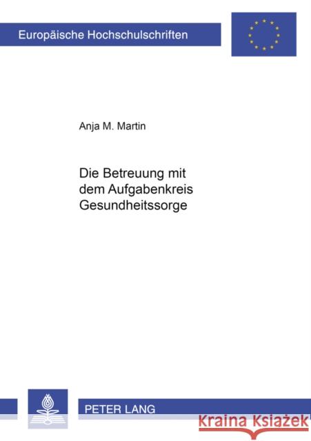 Die Betreuung Mit Dem Aufgabenkreis Gesundheitssorge Martin, Anja 9783631396506 Peter Lang Gmbh, Internationaler Verlag Der W