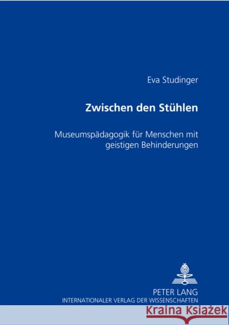 Zwischen Den Stuehlen: Museumspaedagogik Fuer Menschen Mit Geistigen Behinderungen Studinger, Eva 9783631396513 Peter Lang Gmbh, Internationaler Verlag Der W