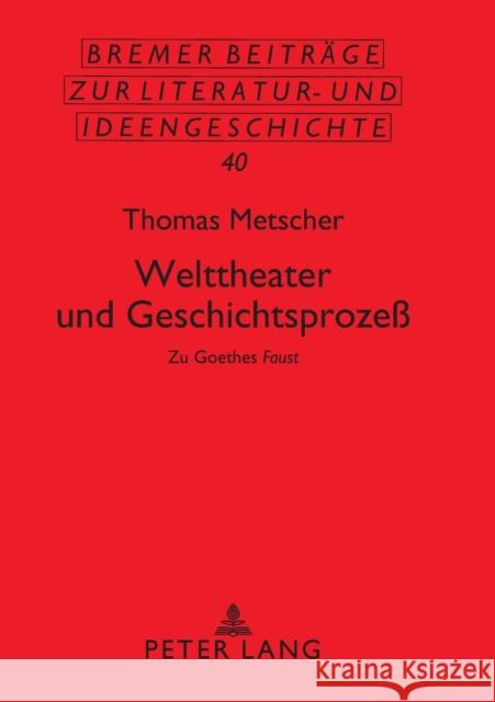 Welttheater Und Geschichtsprozeß: Zu Goethes «Faust» Metscher, Thomas 9783631396599