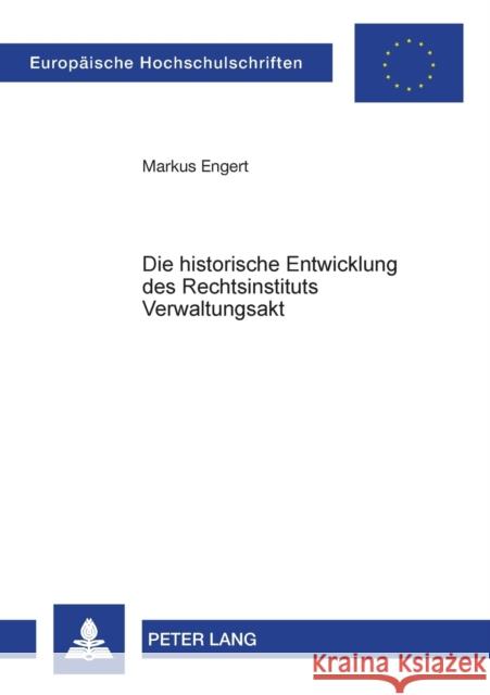 Die historische Entwicklung des Rechtsinstituts Verwaltungsakt Engert, Markus 9783631396902