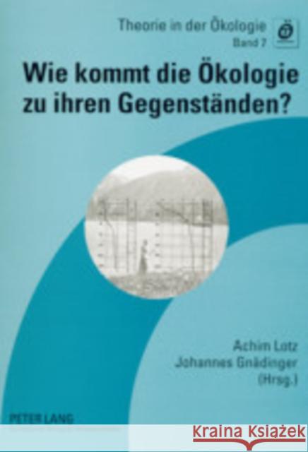 Wie Kommt Die Oekologie Zu Ihren Gegenstaenden?: Gegenstandskonstitution Und Modellierung in Den Oekologischen Wissenschaften.- Beitraege Zur Jahresta Breckling, Broder 9783631397053