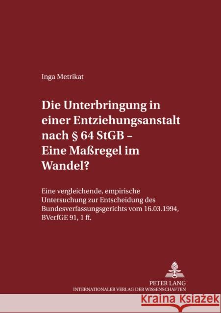 Die Unterbringung in Einer Entziehungsanstalt Nach § 64 Stgb - Eine Maßregel Im Wandel?: Eine Vergleichende, Empirische Untersuchung Zur Entscheidung Maiwald, Manfred 9783631397237