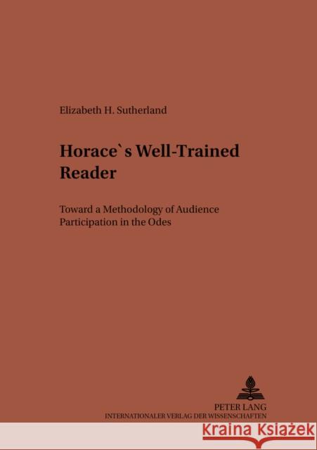 Horace's Well-Trained Reader: Toward a Methodology of Audience Participation in the Odes Von Albrecht, Michael 9783631397251 Peter Lang AG