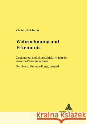 Wahrnehmung Und Erkenntnis: Zugaenge Zur Sittlichen Subjektivitaet in Der Neueren Phaenomenologie Rombach, Merleau-Ponty, Lyotard Hunold, Gerfried 9783631397299 Lang, Peter, Gmbh, Internationaler Verlag Der