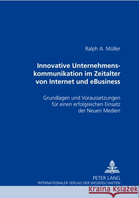 Innovative Unternehmenskommunikation Im Zeitalter Von Internet Und Ebusiness: Grundlagen Und Voraussetzungen Fuer Einen Erfolgreichen Einsatz Der Neue Müller, Ralph 9783631397619