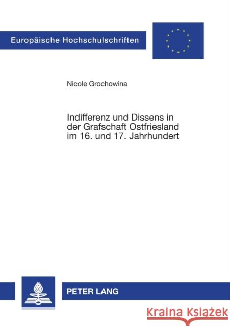 Indifferenz Und Dissens in Der Grafschaft Ostfriesland Im 16. Und 17. Jahrhundert Grochowina, Nicole 9783631398203 Lang, Peter, Gmbh, Internationaler Verlag Der