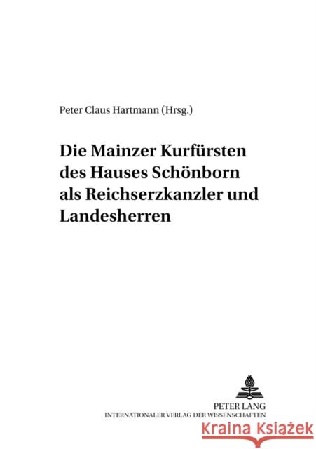 Die Mainzer Kurfuersten Des Hauses Schoenborn ALS Reichserzkanzler Und Landesherren Hartmann, Peter C. 9783631398364 Peter Lang Gmbh, Internationaler Verlag Der W