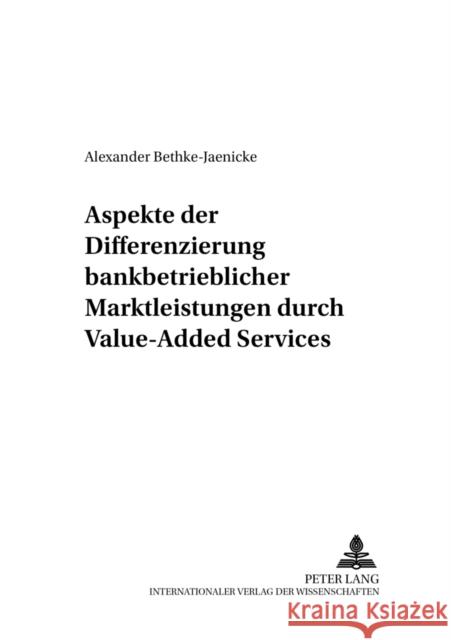 Aspekte Der Differenzierung Bankbetrieblicher Marktleistungen Durch Value-Added Services: Ein Wettbewerbsorientierter Ansatz Zur Ausgestaltung Und Ent Bühler, Wilhelm 9783631398579 Lang, Peter, Gmbh, Internationaler Verlag Der