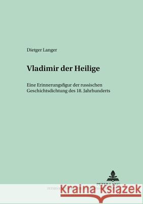 Vladimir Der Heilige: Eine Erinnerungsfigur Der Russischen Geschichtsdichtung Des 18. Jahrhunderts Ressel, Gerhard 9783631399088
