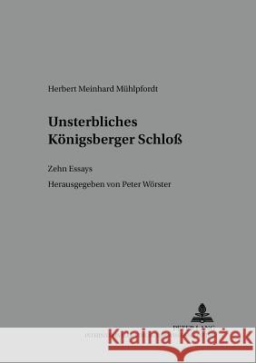 Unsterbliches Koenigsberger Schloß: Zehn Essays- Herausgegeben Von Peter Woerster Rothe, Hans 9783631399163 Peter Lang Gmbh, Internationaler Verlag Der W