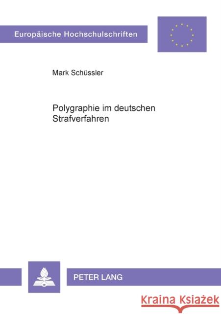 Polygraphie im deutschen Strafverfahren; Die Zulässigkeit psychophysiologischer Glaubwürdigkeitsbeurteilung mit Hilfe polygraphischer Aufzeichnungen ( Schüssler, Mark 9783631399187