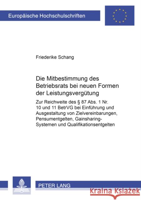 Die Mitbestimmung Des Betriebsrats Bei Neuen Formen Der Leistungsverguetung: Zur Reichweite Des § 87 Abs. 1 Nr. 10 Und 11 Betrvg Bei Einfuehrung Und A Schang, Friederike 9783631399224 Lang, Peter, Gmbh, Internationaler Verlag Der