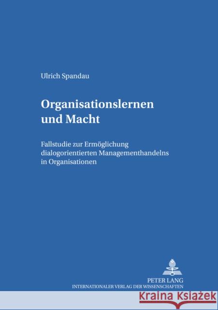 Organisationslernen Und Macht: Fallstudie Zur Ermoeglichung Dialogorientierten Managementhandelns in Organisationen Geißler, Harald 9783631399507