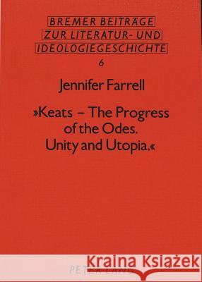 Keats - The Progress of the Odes. Unity and Utopia. Farrell, Jennifer 9783631408193