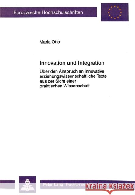 Innovation Und Integration: Ueber Den Anspruch an Innovative Erziehungswissenschaftliche Texte Aus Der Sicht Einer Praktischen Wissenschaft Otto, Maria 9783631420485 Peter Lang Gmbh, Internationaler Verlag Der W