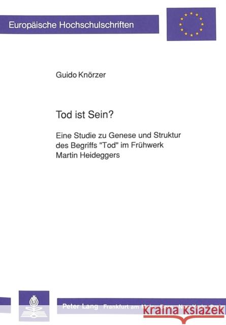 Tod Ist Sein?: Eine Studie Zu Genese Und Struktur Des Begriffs -Tod- Im Fruehwerk Martin Heideggers Knorzer, Guido 9783631426180 Peter Lang Gmbh, Internationaler Verlag Der W