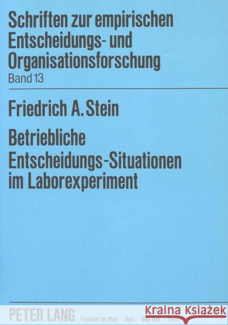 Betriebliche Entscheidungs-Situationen Im Laborexperiment: Die Abbildung Von Aufgaben- Und Struktur-Merkmalen ALS Validitaetsbedingungen Stein, Friedrich A. 9783631431306