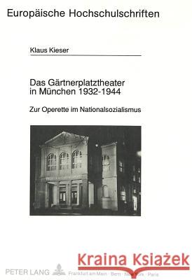 Das Gaertnerplatztheater in Muenchen 1932-1944: Zur Operette Im Nationalsozialismus Kieser, Klaus 9783631435670 Peter Lang Gmbh, Internationaler Verlag Der W
