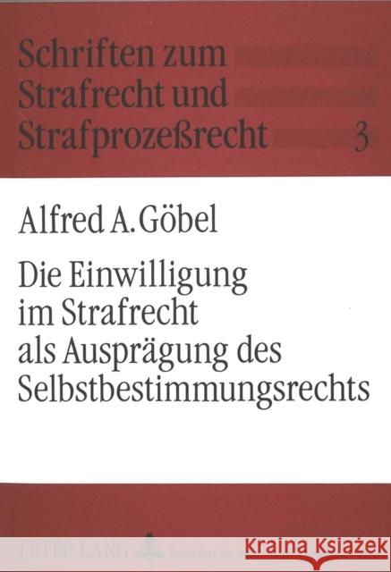 Die Einwilligung Im Strafrecht ALS Auspraegung Des Selbstbestimmungsrechts Gobel, Alfred A. 9783631441718 Peter Lang Gmbh, Internationaler Verlag Der W