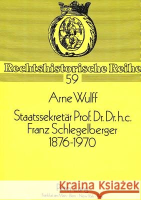 Staatssekretaer Prof. Dr. Dr. H.C. Franz Schlegelberger, 1876-1970 Wulff, Arne 9783631442432