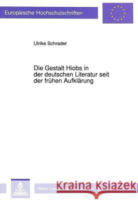 Die Gestalt Hiobs in Der Deutschen Literatur Seit Der Fruehen Aufklaerung Schrader, Ulrike 9783631443699 Peter Lang Gmbh, Internationaler Verlag Der W