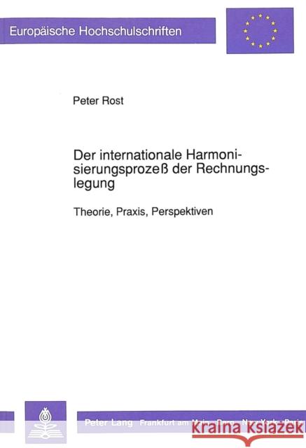 Der Internationale Harmonisierungsprozeß Der Rechnungslegung: Theorie, Praxis, Perspektiven Rost, Peter 9783631443729 Peter Lang Gmbh, Internationaler Verlag Der W