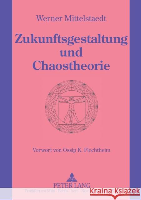 Zukunftsgestaltung und Chaostheorie; Grundlagen einer neuen Zukunftsgestaltung unter Einbeziehung der Chaostheorie Mittelstaedt, Werner 9783631452219 Peter Lang Gmbh, Internationaler Verlag Der W