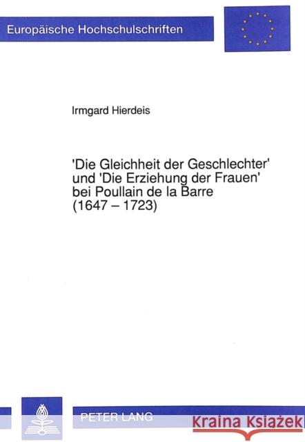 'Die Gleichheit Der Geschlechter' Und 'Die Erziehung Der Frauen' Bei Poullain de La Barre (1647 - 1723): Zur Modernitaet Eines Vergessenen Hierdeis, Irmgard 9783631454961 Peter Lang Gmbh, Internationaler Verlag Der W