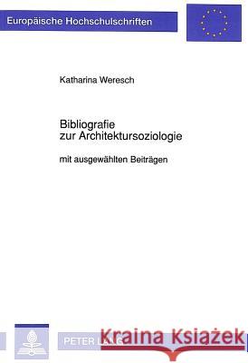 Bibliografie Zur Architektursoziologie: Mit Ausgewaehlten Beitraegen Weresch, Katharina 9783631457047 Peter Lang Gmbh, Internationaler Verlag Der W