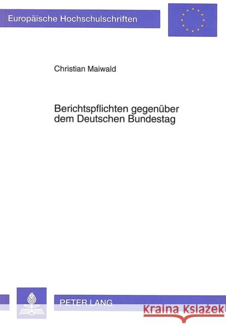 Berichtspflichten Gegenueber Dem Deutschen Bundestag Maiwald, Christian 9783631461570 Peter Lang Gmbh, Internationaler Verlag Der W