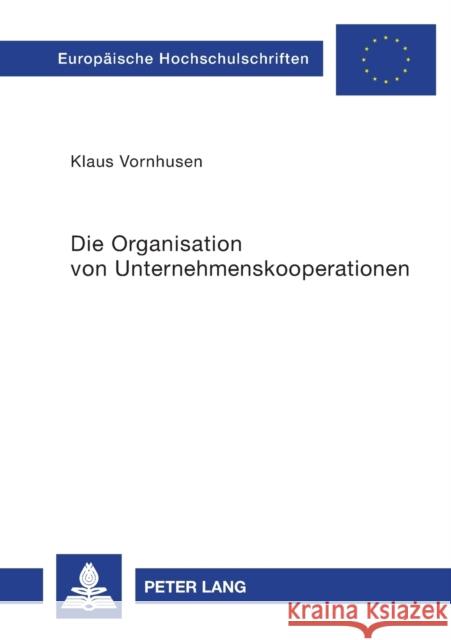 Die Organisation von Unternehmenskooperationen; Joint Ventures und Strategische Allianzen in Chemie- und Elektroindustrie Vornhusen, Klaus 9783631467381 Peter Lang Gmbh, Internationaler Verlag Der W