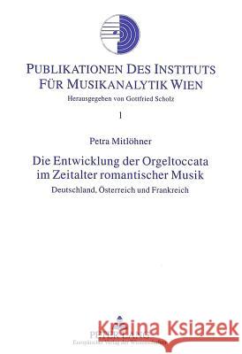 Die Entwicklung Der Orgeltoccata Im Zeitalter Romantischer Musik: Deutschland, Oesterreich Und Frankreich Mitlohner, Petra 9783631468982 Peter Lang Gmbh, Internationaler Verlag Der W