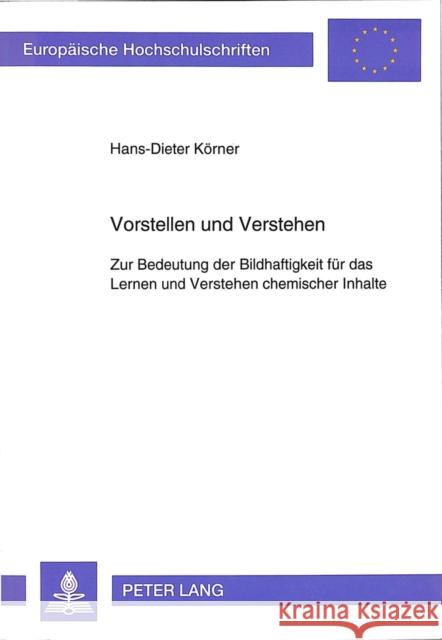 Vorstellen Und Verstehen: Zur Bedeutung Der Bildhaftigkeit Fuer Das Lernen Und Verstehen Chemischer Inhalte Korner, Hans-Dieter 9783631472187