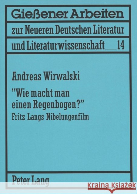 -Wie Macht Man Einen Regenbogen?-: Fritz Langs Nibelungenfilm. Fragen Zur Bildhaftigkeit Des Films Und Seiner Rezeption Wirwalski, Andreas 9783631474549 Peter Lang Gmbh, Internationaler Verlag Der W