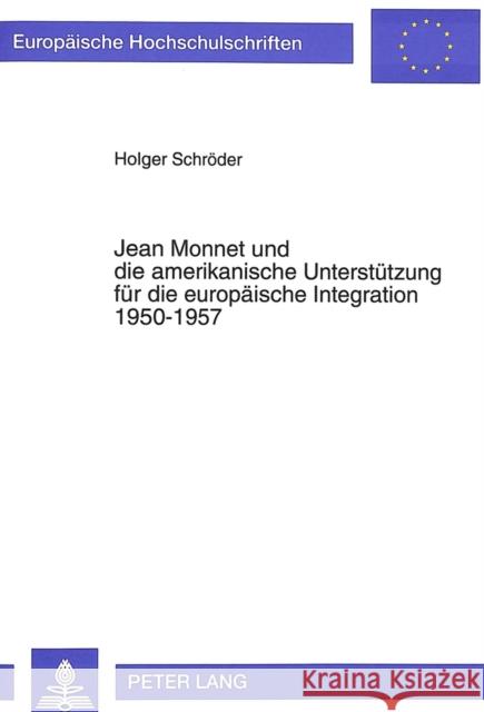 Jean Monnet Und Die Amerikanische Unterstuetzung Fuer Die Europaeische Integration 1950-1957 Schroder, Holger 9783631478783 Peter Lang Gmbh, Internationaler Verlag Der W