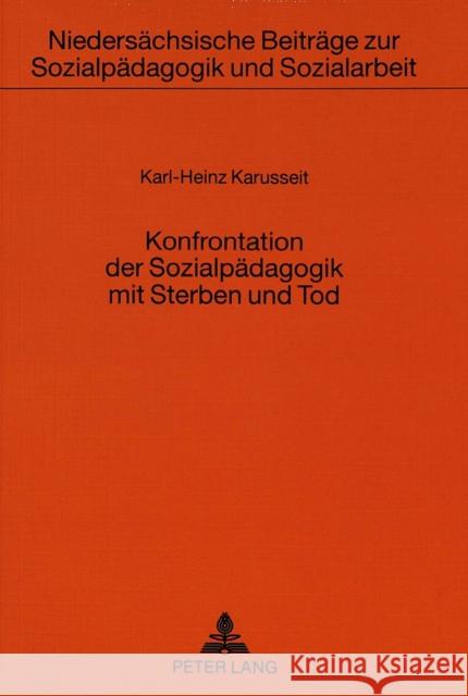 Konfrontation Der Sozialpaedagogik Mit Sterben Und Tod: Entwurf Eines Sozialpaedagogisch Verantworteten Umgangs Mit Toedlich Erkrankten Und Sterbenden Karusseit, Karl-Heinz 9783631479834 Peter Lang Gmbh, Internationaler Verlag Der W