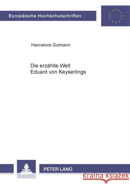 Die erzählte Welt Eduard von Keyserlings; Untersuchung zum ironischen Erzählverfahren Gutmann, Hannelore 9783631484470
