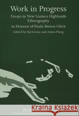 Work in Progress: Essays in New Guinea Highlands Ethnography in Honour of Paula Brown Glick Ploeg, Anton 9783631485804
