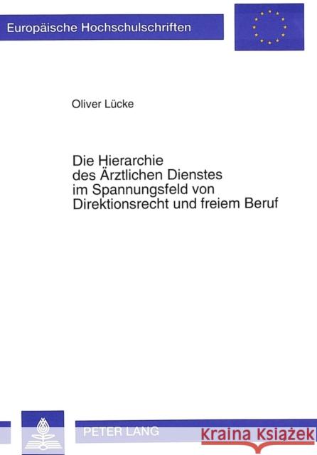 Die Hierarchie Des Aerztlichen Dienstes Im Spannungsfeld Von Direktionsrecht Und Freiem Beruf Lucke, Oliver 9783631492215 Peter Lang Gmbh, Internationaler Verlag Der W