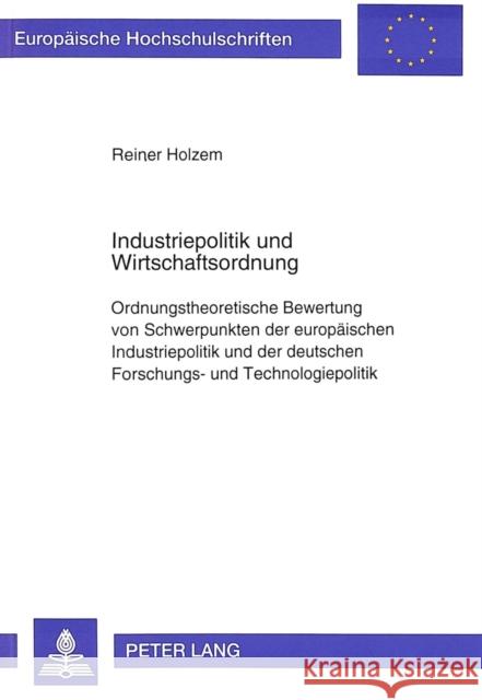 Industriepolitik Und Wirtschaftsordnung: Ordnungstheoretische Bewertung Von Schwerpunkten Der Europaeischen Industriepolitik Und Der Deutschen Forschu Holzem, Reiner 9783631492864 Peter Lang Gmbh, Internationaler Verlag Der W