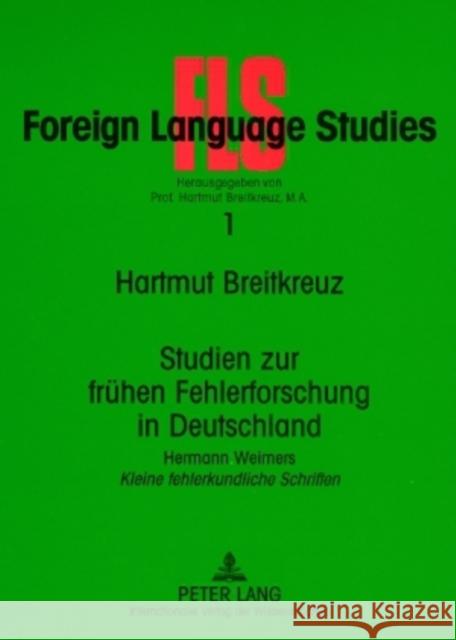 Studien Zur Fruehen Fehlerforschung in Deutschland: Hermann Weimers Kleine Fehlerkundliche Schriften- Einfuehrung - Textedition - Anmerkungen Breitkreuz, Hartmut 9783631494004