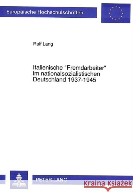 Italienische «Fremdarbeiter» Im Nationalsozialistischen Deutschland 1937-1945: Mit Einem Geleitwort Von Karl-Egon Loenne Lang, Ralf 9783631496671