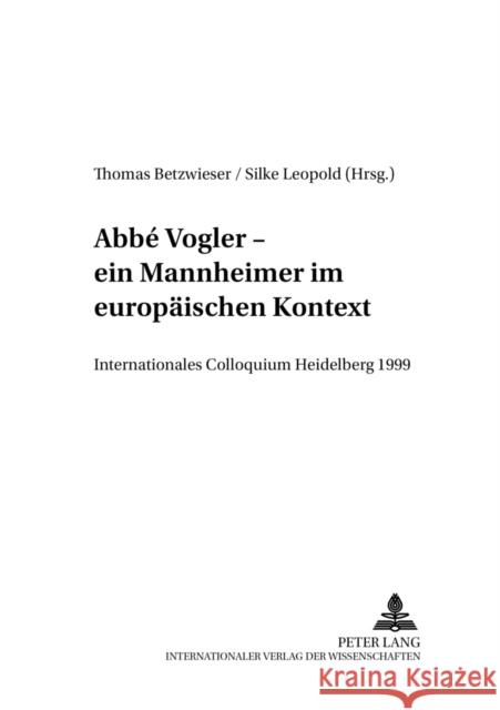 Abbé Vogler. Ein Mannheimer Im Europaeischen Kontext: Internationales Colloquium Heidelberg 1999 Betzwieser, Thomas 9783631500958 Lang, Peter, Gmbh, Internationaler Verlag Der