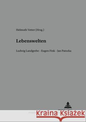 Lebenswelten: Ludwig Landgrebe - Eugen Fink - Jan Patočka- Wiener Tagungen Zur Phaenomenologie 2002 Vetter, Helmuth 9783631501375 Lang, Peter, Gmbh, Internationaler Verlag Der