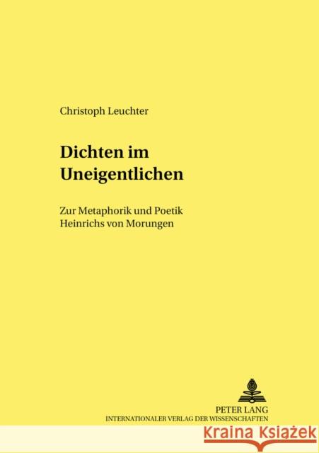 Dichten Im Uneigentlichen: Zur Metaphorik Und Poetik Heinrichs Von Morungen Bein, Thomas 9783631501603