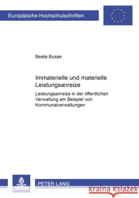 Immaterielle Und Materielle Leistungsanreize: Leistungsanreize in Der Oeffentlichen Verwaltung Am Beispiel Von Kommunalverwaltungen Busse, Beate 9783631501641 Lang, Peter, Gmbh, Internationaler Verlag Der